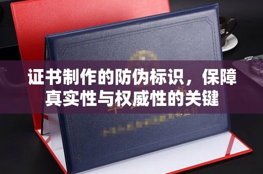 贡山证书制作的防伪标识，保障真实性与权威性的关键